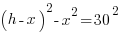 (h-x)^2 - x^2 = 30^2