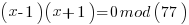(x-1)(x+1)=0mod(77)