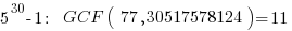 5^30 -1:    GCF ( 77 , 30517578124 ) =11 
