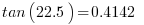    tan(22.5) = 0.4142     