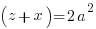 ( z + x ) =2a^2