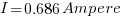 I = 0.686 Ampere