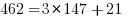 462 = 3*147 + 21 
