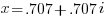  x = .707+.707i 