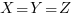 X = Y = Z  