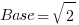 Base  = sqrt{2} 