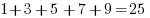 1 + 3 + 5  + 7 + 9 = 25 