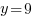 y=9 