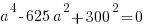 a^4-625a^2+300^2=0