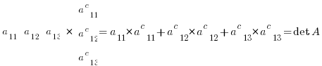 matrix{1}{3}{a_11 a_12 a_13 a_21 a_22 a_23 a_31 a_32 a_33}     *   matrix{3}{1}{a^c_11 a^c_12 a^c_13}  =  a_11 * a^c_11 + a^c_12 * a^c_12 + a^c_13 * a^c_13 = det A