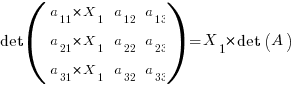 det (matrix{3}{3}{a_11*X_1 a_12 a_13 a_21*X_1 a_22 a_23 a_31*X_1 a_32 a_33})  = X_1 * det(A)   