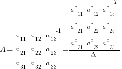 A = matrix{3}{3}{a_11 a_12 a_13 a_21 a_22 a_23 a_31 a_32 a_33}^-1  = matrix{3}{3}{a^c_11 a^c_12 a^c_13 a^c_21 a^c_22 a^c_23 a^c_31 a^c_32 a^c_33}^T /Delta