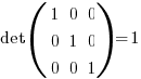 det (matrix{3}{3}{ 1 0 0 0 1 0 0 0 1}) = 1