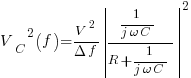 {V_C}^2(f)={{V^2}/{{Delta}{f}}}delim{|}{{1/{{j}{omega}{C}}}/{R+1/{{j}{omega}{C}}}}{|}^2