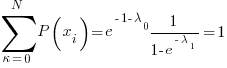 sum{kappa=0}{N}{P(x_i)}=e^{-1-lambda_0} {1/{1-e^{-lambda_1}}}=1