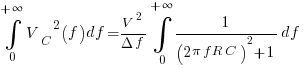 int{0}{+infty}{{V_C}^2(f){df}}={{V^2}/{{Delta}{f}}}int{0}{+infty}{{{1}/{({2}{pi}{f}{R}{C})^2+1}}{df}}