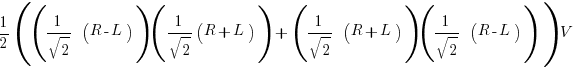 1/2 (( 1/sqrt 2  (R - L) )( {1/sqrt 2}(R + L))  +  (1/sqrt 2  (R + L)) (1/sqrt 2  (R - L)) ) V 