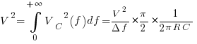 {V^2}=int{0}{+infty}{{V_C}^2(f){df}}={{V^2}/{{Delta}{f}}}*{{pi}/{2}}*{{1}/{{2}{pi}{R}{C}}}