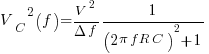 {V_C}^2(f)={{V^2}/{{Delta}{f}}}{{1}/{({2}{pi}{f}{R}{C})^2+1}}