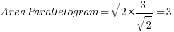  Area Parallelogram = sqrt{2} * {3/sqrt{2}} = 3