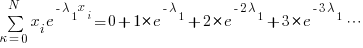 sum{kappa=0}{N}{x_i}{e^{-lambda_1{x_i}}}=0+1*e^{-lambda_1}+2*e^{-2{lambda_1}}+3*e^{-3{lambda_1}}cdots
