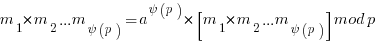 m_1 * m_2 ...m_{psi(p)}  = a^{psi(p)}*[ m_1 * m_2 ...m_{psi(p)}]  mod p