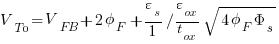 V_T0= V_FB + {2 phi_F} +{{varepsilon_s}/{1}{/}{varepsilon_ox}/{t_ox}{sqrt {{4{phi_F}{Phi_s}}}}}