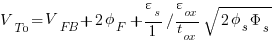 V_T0= V_FB + {2 phi_F} +{{varepsilon_s}/{1}{/}{varepsilon_ox}/{t_ox}{sqrt {{2 phi_s Phi_s}}}}