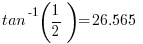    tan^-1(1/2) = 26.565   