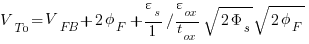 V_T0= V_FB + {2 phi_F} +{{varepsilon_s}/{1}{/}{varepsilon_ox}/{t_ox}{sqrt{2 Phi_s}sqrt{2 phi_F}}}