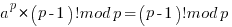 = a^p  * (p-1)! mod p= (p-1)! mod p