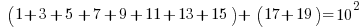    ( 1 + 3 + 5  + 7 + 9 + 11 + 13 + 15 ) +  ( 17 + 19 ) = 10^2 