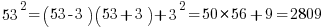   53^2 = (53-3)(53+3) + 3^2 = 50*56 + 9 =2809   